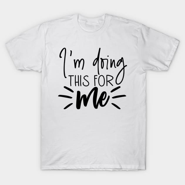 I'm doing this for me T-Shirt by Coral Graphics